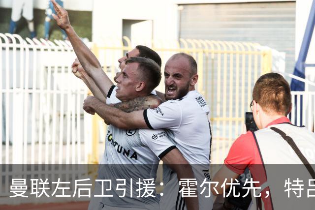 曼联左后卫引援：霍尔优先，特吕费尔在列